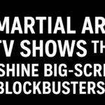 8 Martial Arts TV Shows That Outshine Big-Screen Blockbusters