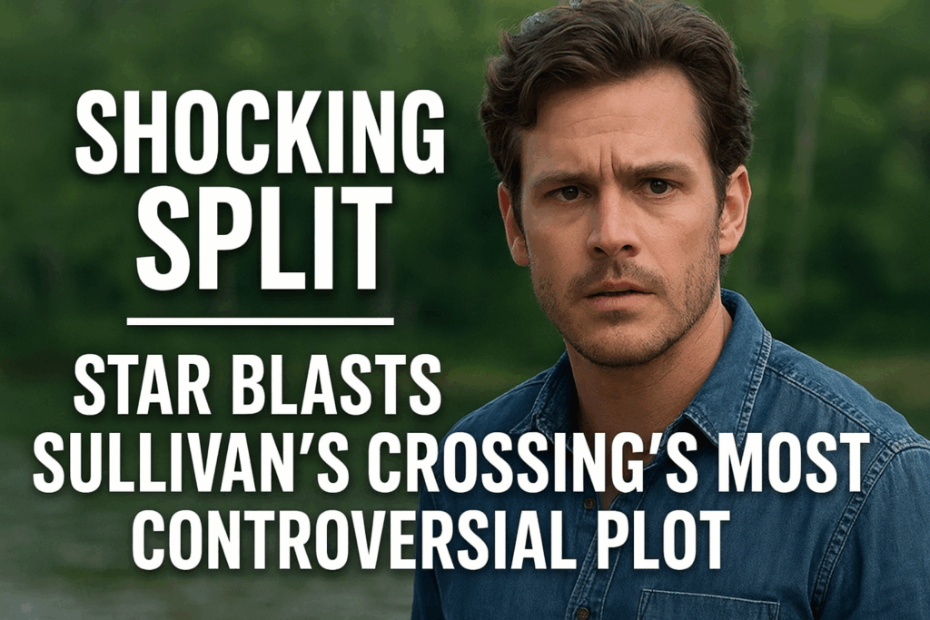 Shocking Split: Star Blasts Sullivan's Crossing Most Controversial Plot